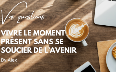 Vivre le moment présent sans se soucier de l’avenir