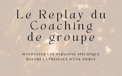 REPLAY – Coaching : manifester une personne spécifique lorsqu’il y a une tierce